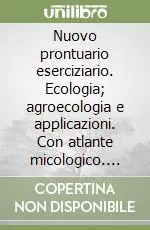 Nuovo prontuario eserciziario. Ecologia; agroecologia e applicazioni. Con atlante micologico. Per gli Ist. tecnici e professionali Soddisfatti O Rimborsati