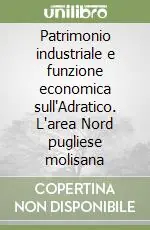 Saldi Patrimonio industriale e funzione economica sull‘Adratico. L‘area Nord pugliese molisana
