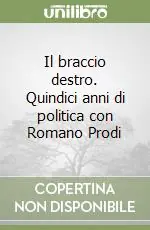 Occasione Imperdibile Il braccio destro. Quindici anni di politica con Romano Prodi