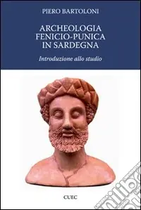 Archeologia fenicio-punica in Sardegna. Introduzione allo studio Non Perdere