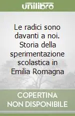 Economico Le radici sono davanti a noi. Storia della sperimentazione scolastica in Emilia Romagna
