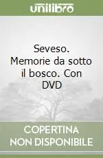 Seveso. Memorie da sotto il bosco. Con DVD Saldi
