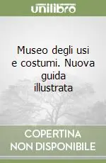 Museo degli usi e costumi. Nuova guida illustrata Super Prezzo