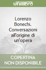 Offerta Lampo Lorenzo Bonechi. Conversazioni all‘origine di un‘opera