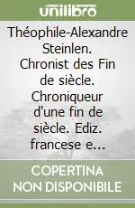 Occasione Imperdibile Théophile-Alexandre Steinlen. Chronist des Fin de siècle. Chroniqueur d‘une fin de siècle. Ediz. francese e tedesca