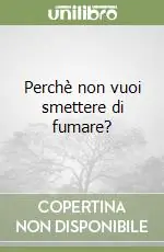 Sconto Perchè non vuoi smettere di fumare?