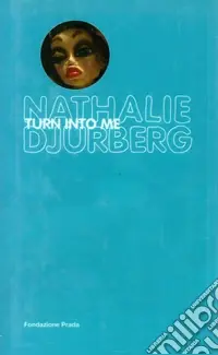 Nathalie Djurberg. Turn into me. Ediz. illustrata. Con DVD Compra Adesso