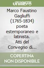 Offerta Speciale Marco Faustino Gagliuffi (1765-1834) poeta estemporaneo e latinista. Atti del Convegno di studio (Genova, 30 ottobre 2008)