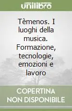 Offerta Limitata Tèmenos. I luoghi della musica. Formazione, tecnologie, emozioni e lavoro