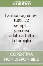 La montagna per tutti. 32 semplici percorsi adatti a tutta la famiglia Prezzo Scontato