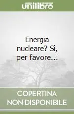 Ultima Occasione Energia nucleare? Sì, per favore...