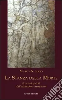 La stanza della morte. Il primo spazio dell‘iniziazione massonica Più Venduto