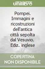 Occasione Imperdibile Pompei. Immagini e ricostruzioni dell‘antica città sepolta dal Vesuvio. Ediz. inglese