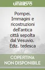 Offerta Pompei. Immagini e ricostruzioni dell‘antica città sepolta dal Vesuvio. Ediz. tedesca