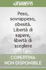 Peso, sovrappeso, obesità. Libertà di sapere, libertà di scegliere Promozione Esclusiva