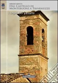 Dal castello di Montebuoni a Tavarnuzze. I segni del passato Spedito Oggi