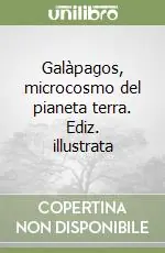 Galàpagos, microcosmo del pianeta terra. Ediz. illustrata Ultimissimo Modello