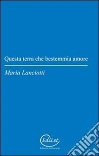 Questa terra che bestemmia amore Compra Oggi Stesso
