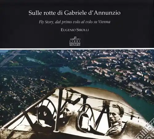 Prezzo Di Fabbrica Sulle rotte di Gabriele D‘Annunzio. Fly story, dal primo volo al volo su Vienna in occasione del primo volo di G. D‘Annunzio 1909-2009