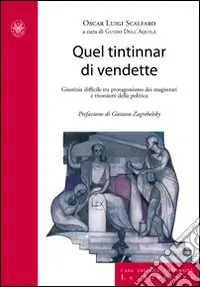 Quel tintinnar di vendette. Manette facili, voglia di riflettori e vendette della politica. Ecco come è stata minata la fiducia nella giustizia Ultime Pezzi