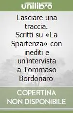Lasciare una traccia. Scritti su «La Spartenza» con inediti e un‘intervista a Tommaso Bordonaro Reso Gratuito