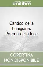 Cantico della Lunigiana. Poema della luce Ultimissimo Modello