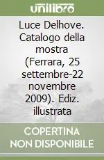 Luce Delhove. Catalogo della mostra (Ferrara, 25 settembre-22 novembre 2009). Ediz. illustrata Più Venduto