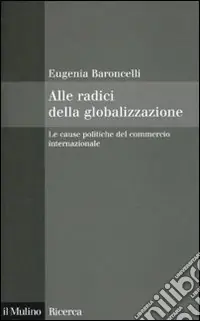 Economico Alle radici della globalizzazione. Le cause politiche del commercio internazionale