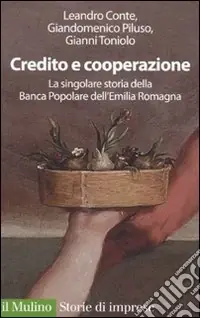 Credito e cooperazione. La singolare storia della Banca Popolare dell‘Emilila Romagna Non Perdere