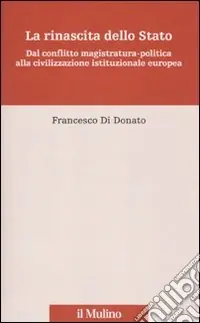 La rinascita dello Stato. Dal conflitto magistratura-politica alla civilizzazione istituzionale europea Nuova Collezione