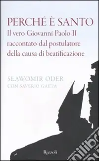 Perché è santo. Il vero Giovanni Paolo II raccontato dal postulatore della cusa di beatificazione Solo Oggi