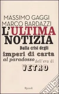 L‘ultima notizia. Dalla crisi degli imperi di carta al paradosso dell‘era di vetro Soddisfatti O Rimborsati