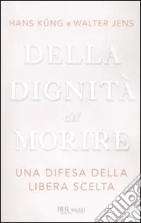 Della dignità del morire. Una difesa della libera scelta Acquista Ora