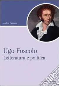 Ugo Foscolo. Letteratura e politica Offerta Del Giorno