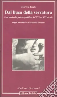 Non Perdere Dal buco della serratura. Una storia del pudore pubblico dal XIX al XXI secolo
