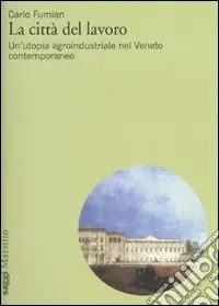 La città del lavoro. Un‘utopia agroindustriale nel Veneto contemporaneo Promozione Esclusiva