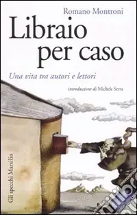 Sconto Libraio per caso. Una vita tra autori e lettori