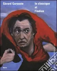 Spedito Oggi Gérard Garouste. Le classique et l‘indien. Ediz. italiana e francese