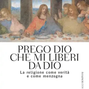 Scelto Dai Clienti Prego Dio che mi liberi da Dio. La religione come verità e come menzogna