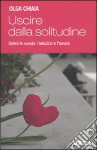 Offerta Limitata Uscire dalla solitudine. Dietro le nuvole, l‘amicizia e l‘amore