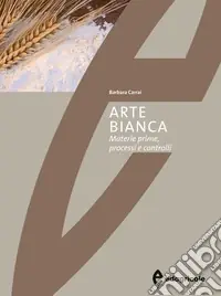 Ordina Subito Arte bianca. Materie prime, processi e controlli