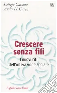 Bestseller Crescere senza fili. I nuovi riti dell‘interazione sociale
