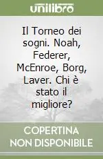 Direttamente Dal Produttore Il Torneo dei sogni. Noah, Federer, McEnroe, Borg, Laver. Chi è stato il migliore?