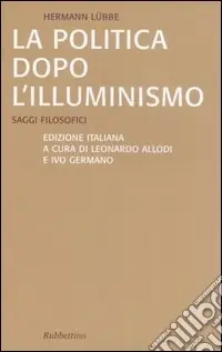 La politica dopo l‘illuminismo. Saggi filosofici Offerta Lampo
