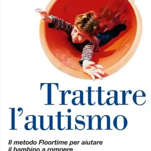 Nuova Collezione Trattare l‘autismo. Il metodo Floortime per aiutare il bambino a rompere l‘isolamento e a comunicare