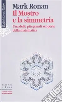 Il mostro e la simmetria. Una delle più grandi scoperte della matematica Nuova Collezione