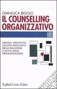 Il counselling organizzativo. Origini, specificità, sviluppi applicativi della relazione d‘aiuto nelle organizzazioni Quantità Limitata