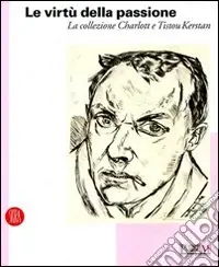 Novità Le virtù della passione. La collezione Charlott e Tistou Kerstan. Ediz. illustrata