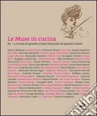 Le muse in cucina. Ottanta ricette di grandi artisti illustrate da grandi artisti. Ediz. illustrata Ultima Occasione