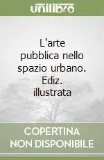 L‘arte pubblica nello spazio urbano. Ediz. illustrata Sconto